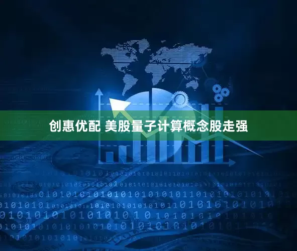 创惠优配 美股量子计算概念股走强