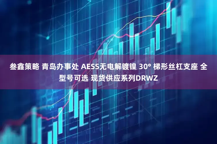 叁鑫策略 青岛办事处 AESS无电解镀镍 30° 梯形丝杠支座 全型号可选 现货供应系列DRWZ