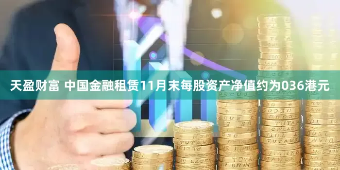 天盈财富 中国金融租赁11月末每股资产净值约为036港元